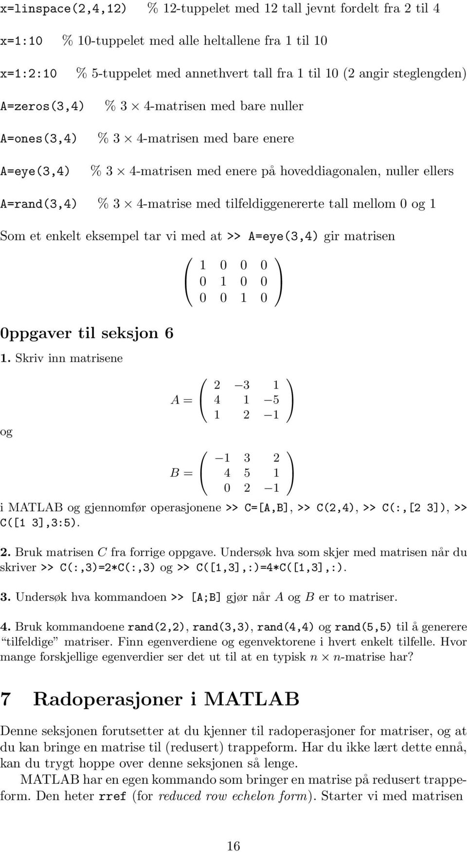 tilfeldiggenererte tall mellom 0 og 1 Som et enkelt eksempel tar vi med at >> A=eye(3,4) gir matrisen 1 0 0 0 0 1 0 0 0 0 1 0 0ppgaver til seksjon 6 1.