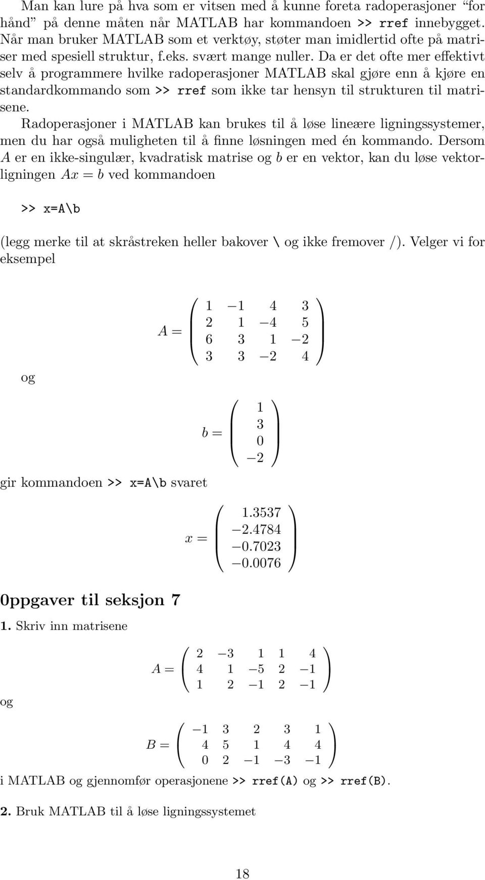 Da er det ofte mer effektivt selv å programmere hvilke radoperasjoner MATLAB skal gjøre enn å kjøre en standardkommando som >> rref som ikke tar hensyn til strukturen til matrisene.