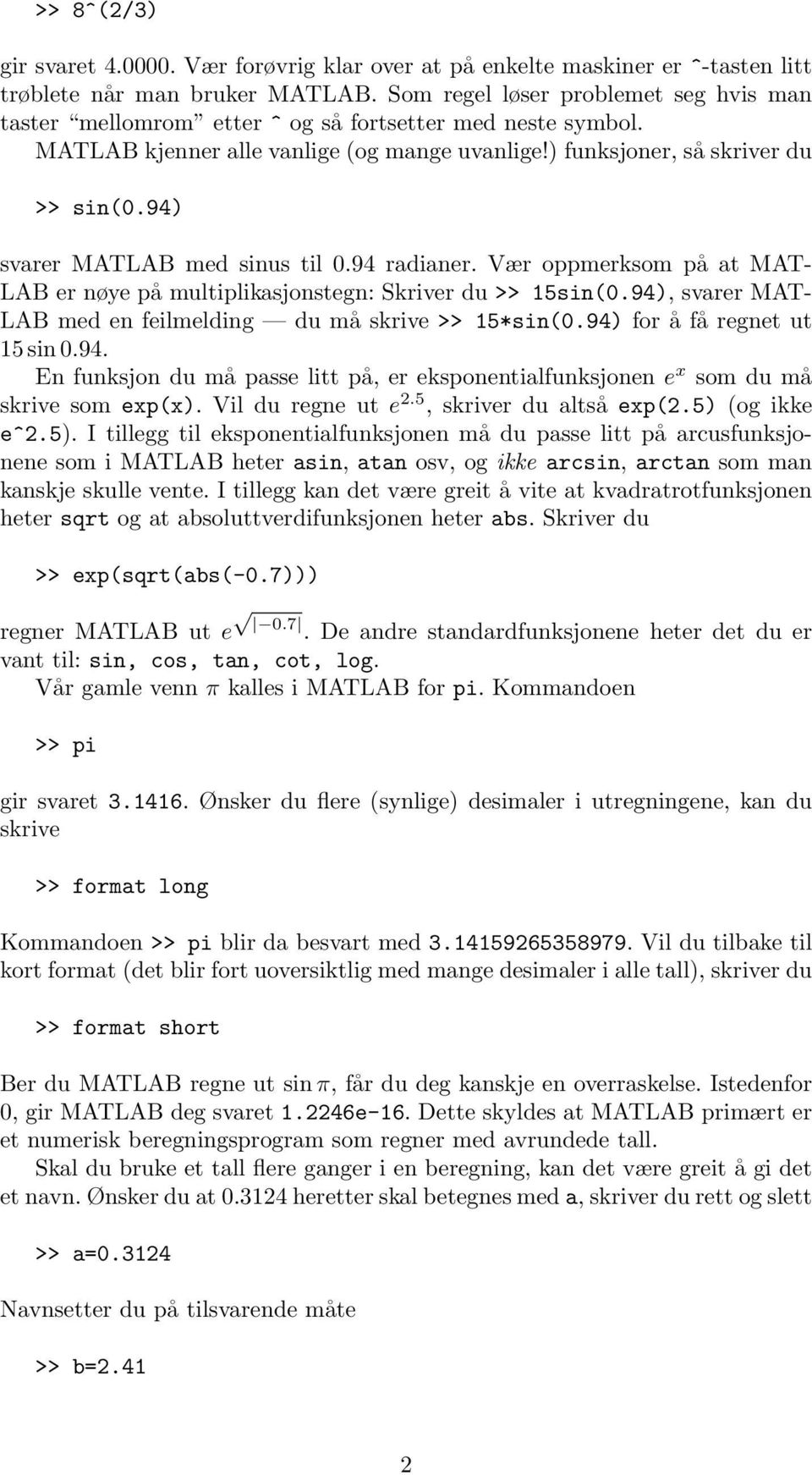 94) svarer MATLAB med sinus til 0.94 radianer. Vær oppmerksom på at MAT- LAB er nøye på multiplikasjonstegn: Skriver du >> 15sin(0.94), svarer MAT- LAB med en feilmelding du må skrive >> 15*sin(0.