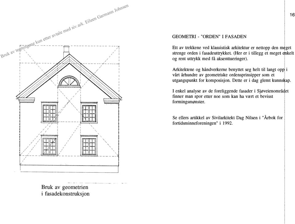 Arkitektene og hã ndverkern benyttet seg helt til langt op vã r Ã rhundr av geometriske ordensprinsipper som et utgangspunkt for komposisjon.