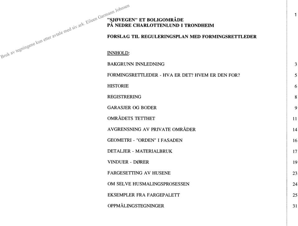 HISTORIE REGISTRERING GARASJER OG BODER OMRADETS TETTHET AVGRENSNING AV PRIVATE OM-ER GEOMETRI - "ORDEN" I FASADEN