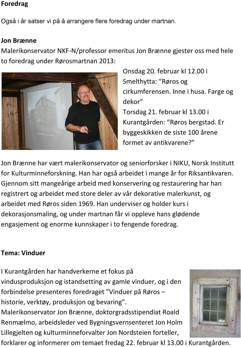 Inne i husa. Farge og dekor Torsdag 21. februar kl 13.00 i Kurantgården: Røros bergstad. Er byggeskikken de siste 100 årene formet av antikvarene?