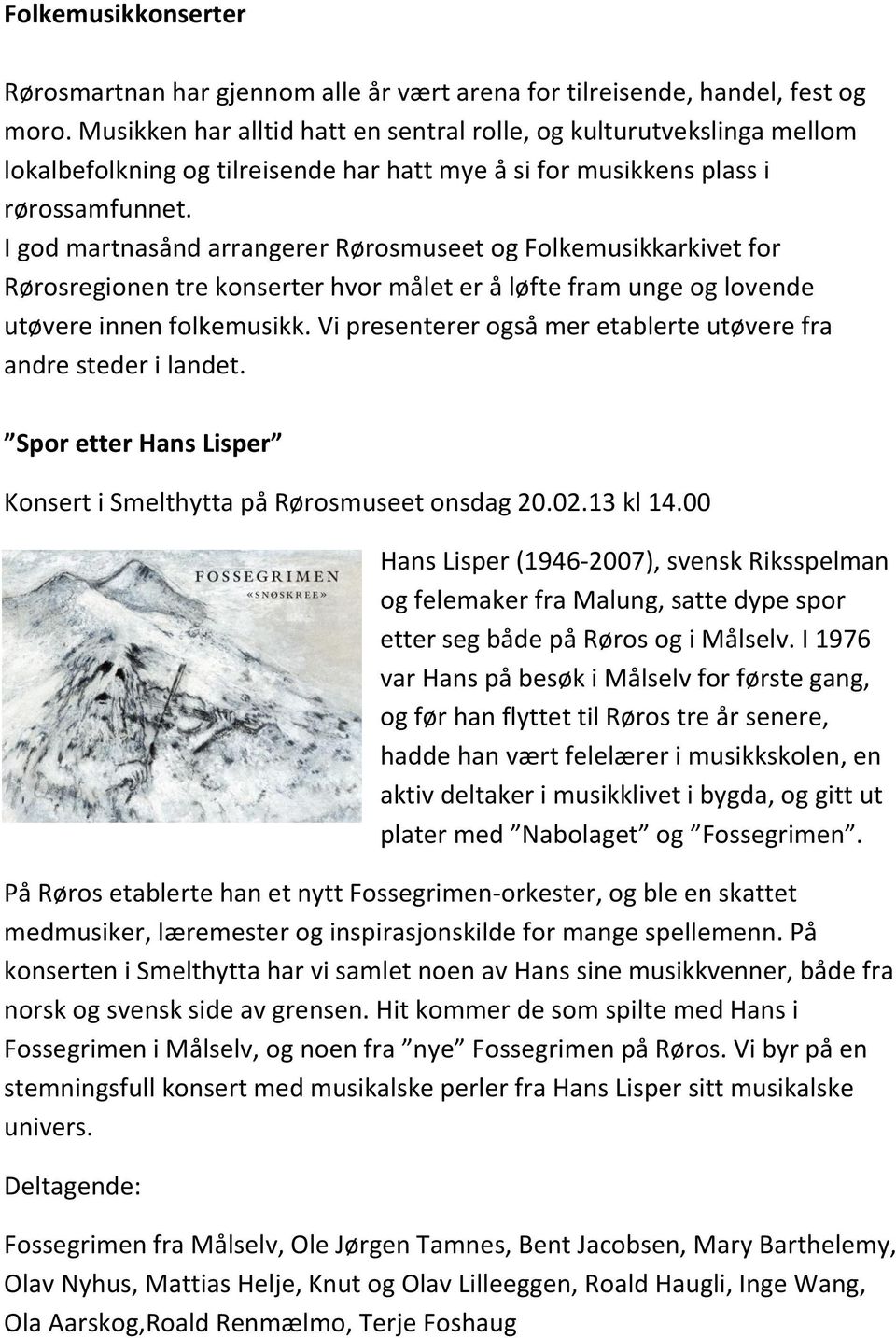 I god martnasånd arrangerer Rørosmuseet og Folkemusikkarkivet for Rørosregionen tre konserter hvor målet er å løfte fram unge og lovende utøvere innen folkemusikk.