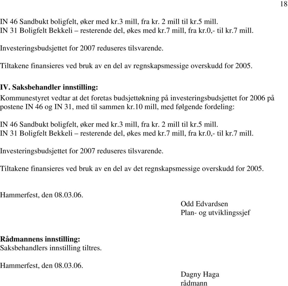 Saksbehandler innstilling: Kommunestyret vedtar at det foretas budsjettøkning på investeringsbudsjettet for 2006 på postene IN 46 og IN 31, med til sammen kr.