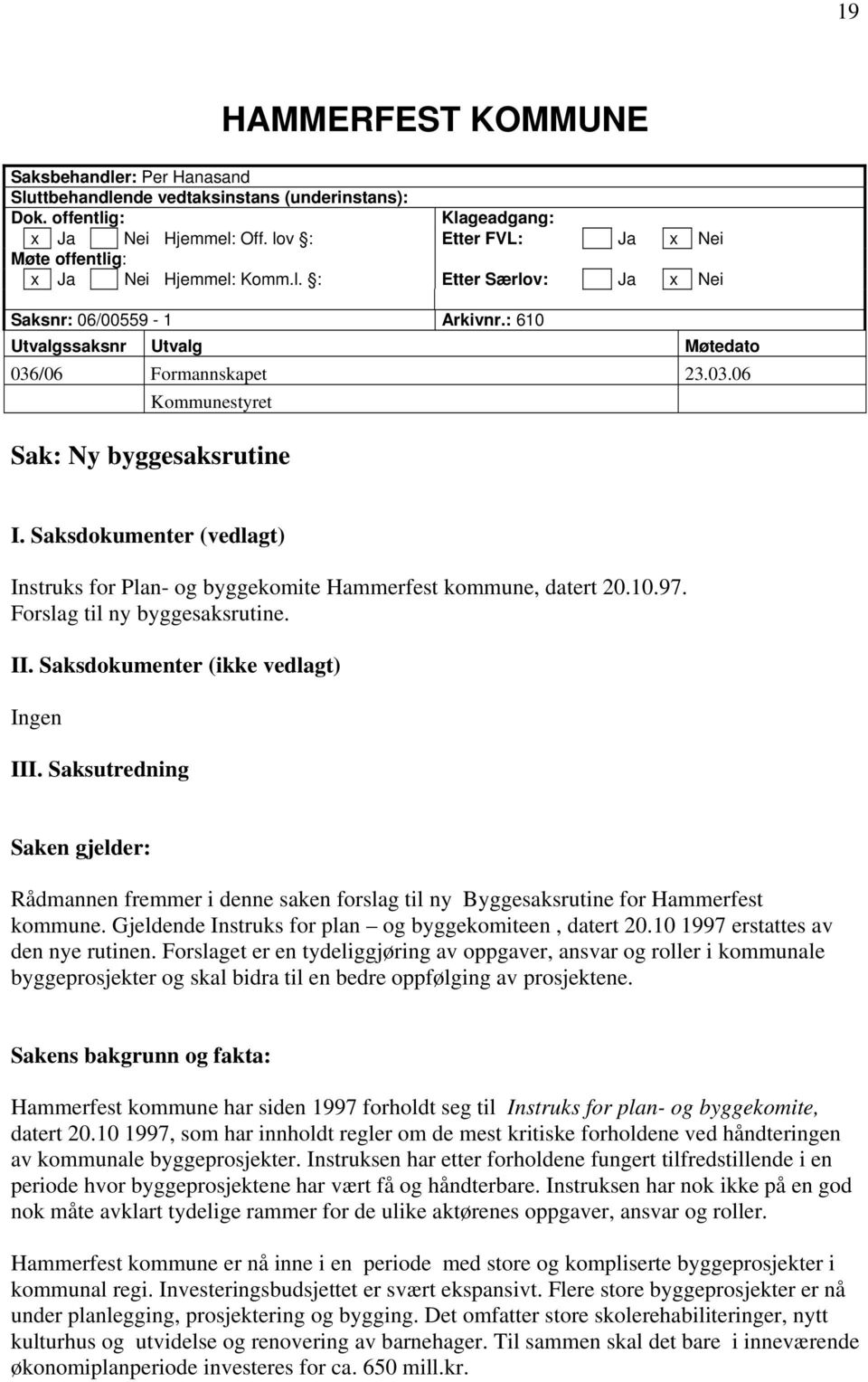 /06 Formannskapet 23.03.06 Kommunestyret Sak: Ny byggesaksrutine I. Saksdokumenter (vedlagt) Instruks for Plan- og byggekomite Hammerfest kommune, datert 20.10.97. Forslag til ny byggesaksrutine. II.