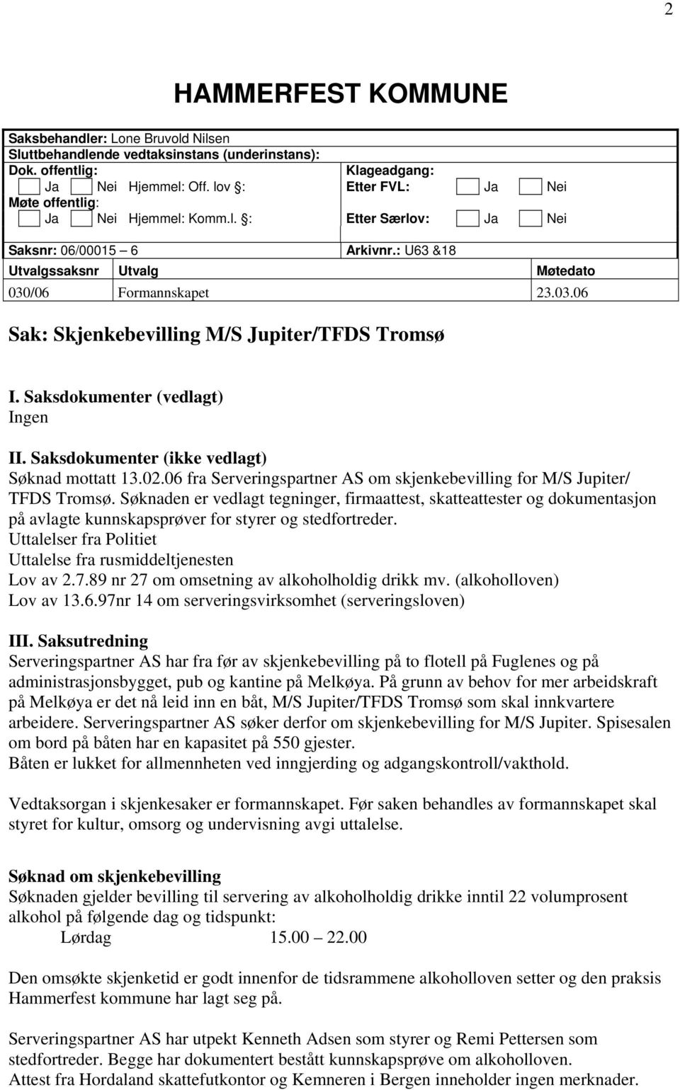 /06 Formannskapet 23.03.06 Sak: Skjenkebevilling M/S Jupiter/TFDS Tromsø I. Saksdokumenter (vedlagt) Ingen II. Saksdokumenter (ikke vedlagt) Søknad mottatt 13.02.