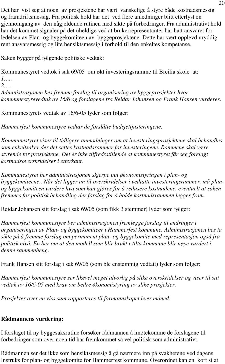 Fra administrativt hold har det kommet signaler på det uheldige ved at brukerrepresentanter har hatt ansvaret for ledelsen av Plan- og byggekomiteen av byggeprosjektene.