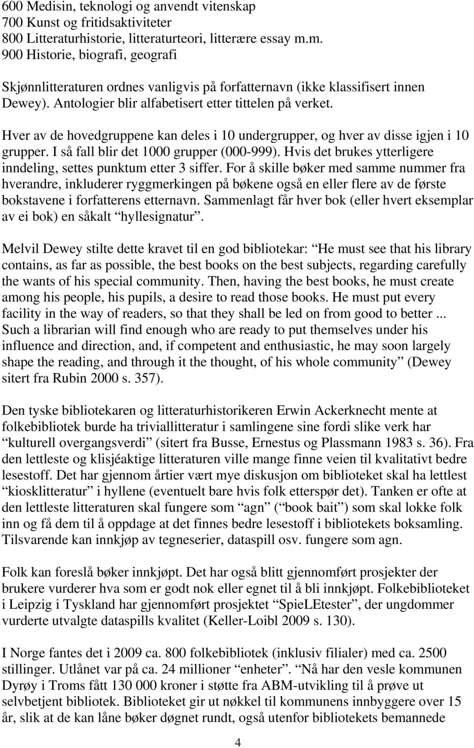 Hver av de hovedgruppene kan deles i 10 undergrupper, og hver av disse igjen i 10 grupper. I så fall blir det 1000 grupper (000-999).