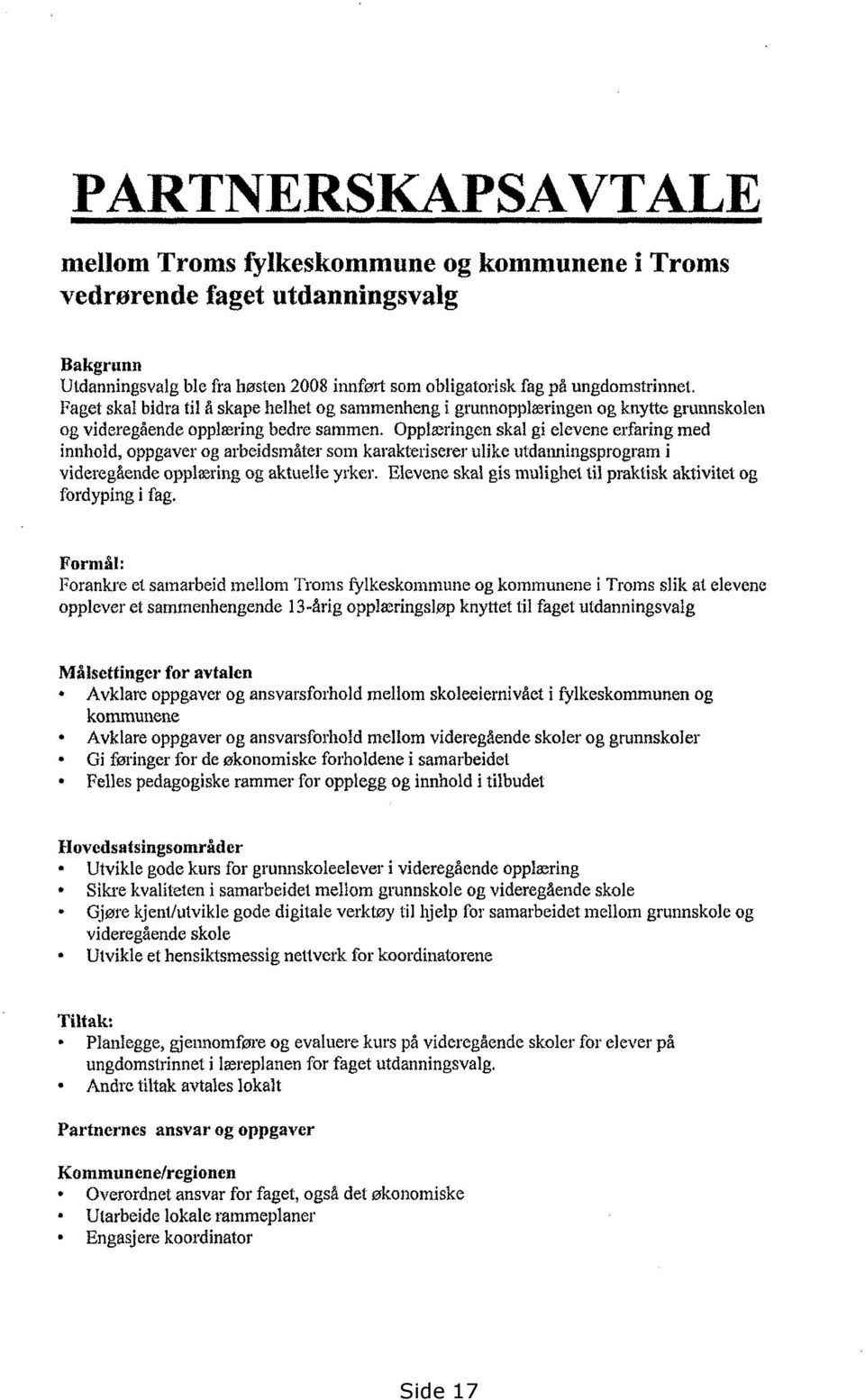 Opplæringen skal gi elevene erfaring med innhold, oppgaver og arbeidsmåter som karakteriserer ulike utdanningsprogram i videregående opplæring og aktueile yrker.