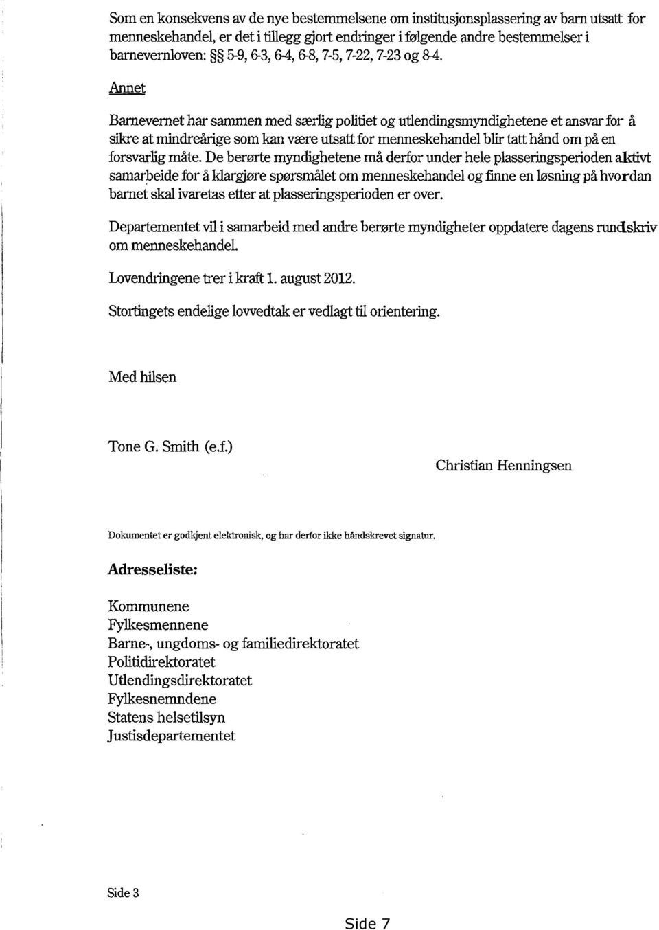 deberørtemyndighetenemåderforunderheleplasseringsperioden aktivt samarbeideforå klar,dørespørsmåletommenneskehandelogfinneen løsningpåhvordan barnetskalivaretasetterat plasseringsperiodener over.