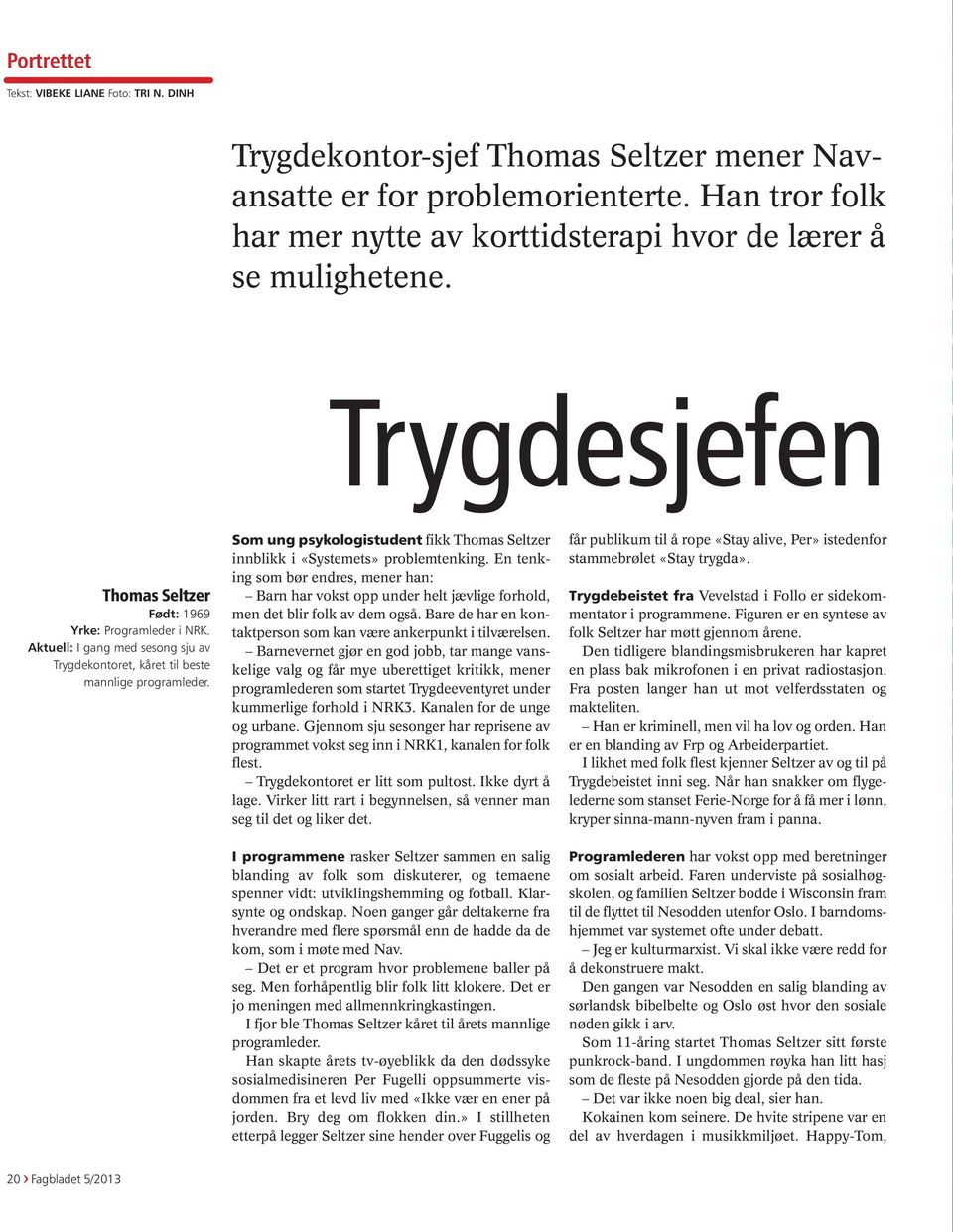 Aktuell: I gang med sesong sju av Trygdekontoret, kåret til beste mannlige programleder. Som ung psykologistudent fikk Thomas Seltzer innblikk i «Systemets» problemtenking.