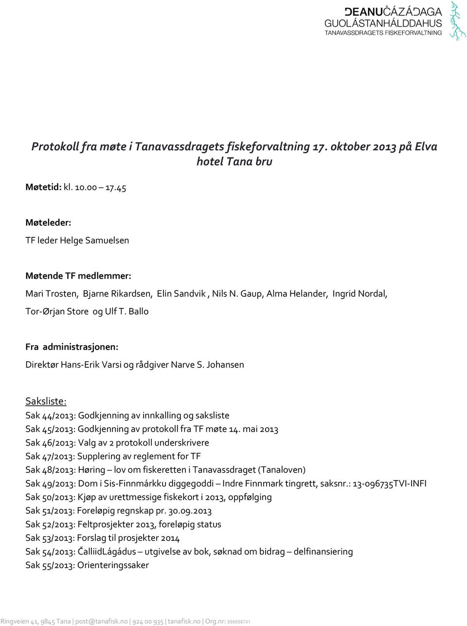 Ballo Fra administrasjonen: Direktør Hans-Erik Varsi og rådgiver Narve S. Johansen Saksliste: Sak 44/2013: Godkjenning av innkalling og saksliste Sak 45/2013: Godkjenning av protokoll fra TF møte 14.