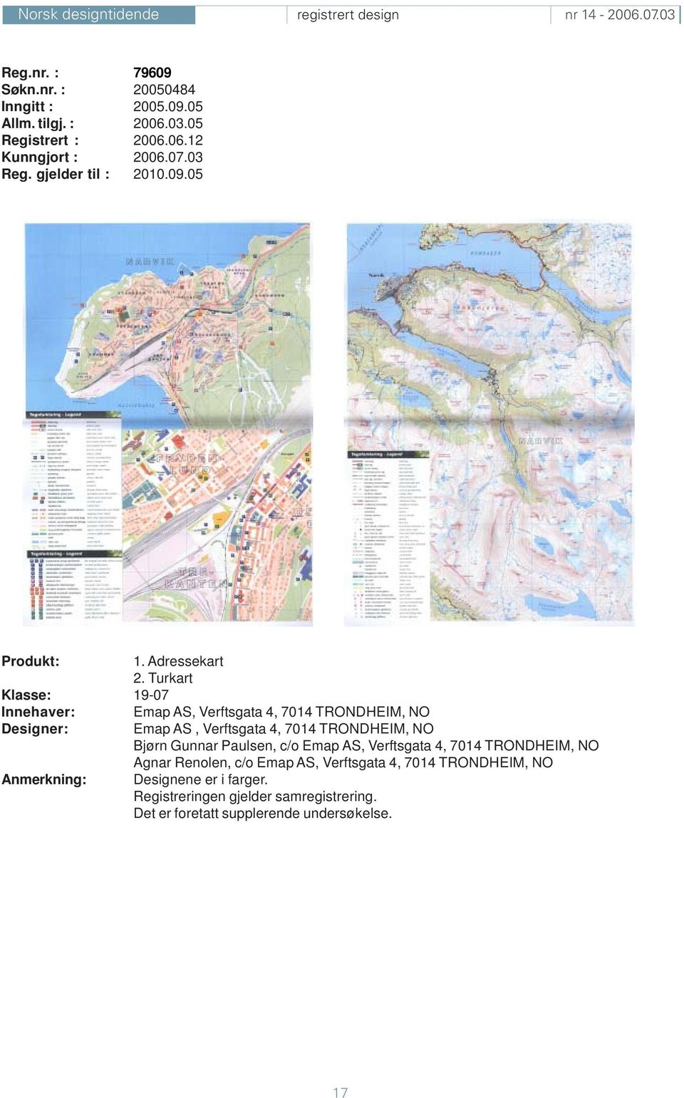 Turkart Klasse: 19-07 Innehaver: Designer: Anmerkning: Emap AS, Verftsgata 4, 7014 TRONDHEIM, NO Emap AS, Verftsgata 4, 7014 TRONDHEIM, NO