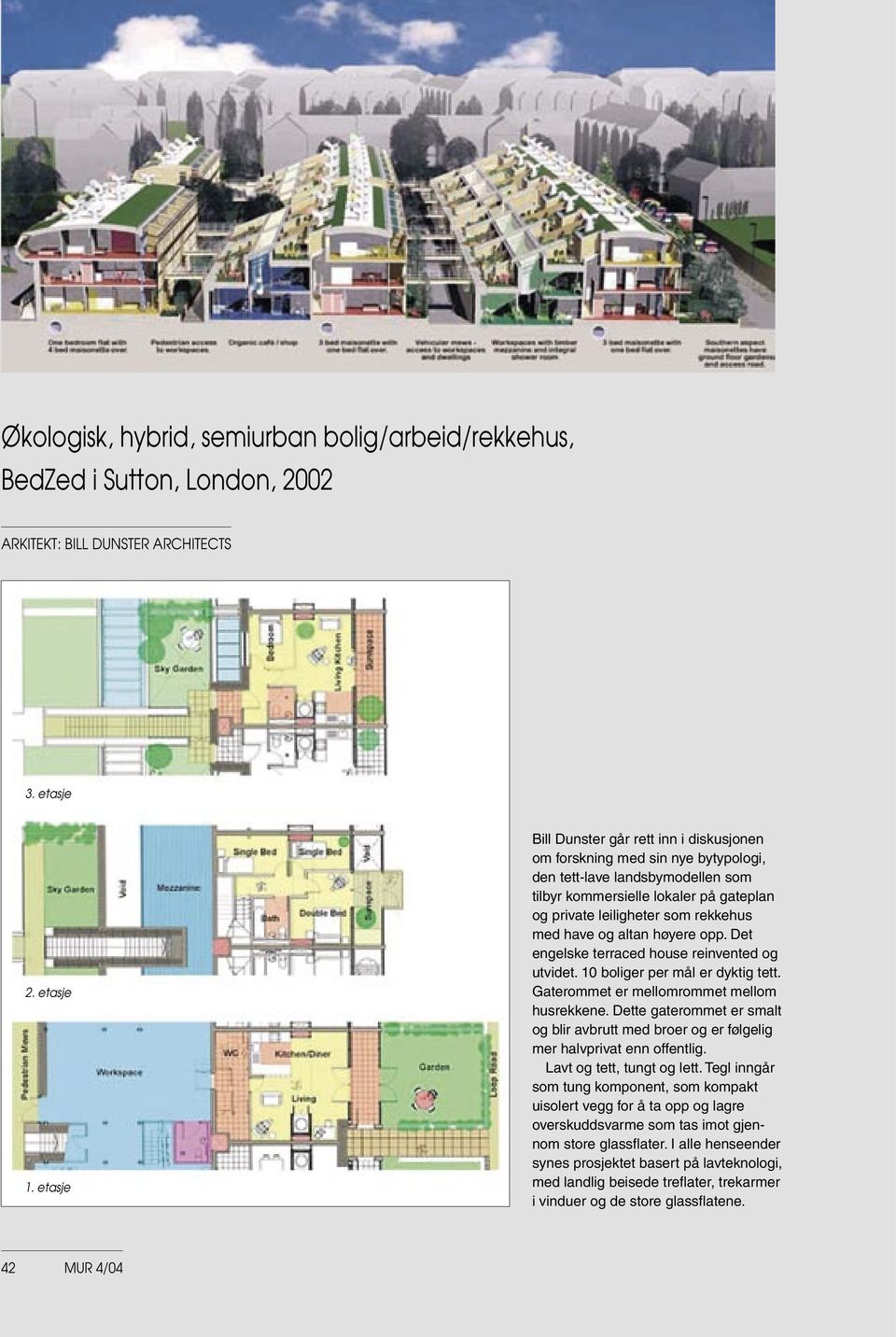 have og altan høyere opp. Det engelske terraced house reinvented og utvidet. 10 boliger per mål er dyktig tett. Gaterommet er mellomrommet mellom husrekkene.