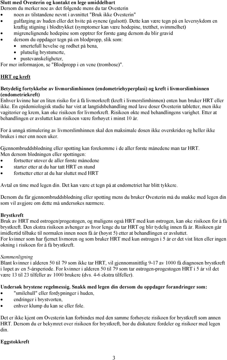 Dette kan være tegn på en leversykdom en kraftig stigning i blodtrykket (symptomer kan være hodepine, tretthet, svimmelhet) migrenelignende hodepine som opptrer for første gang dersom du blir gravid