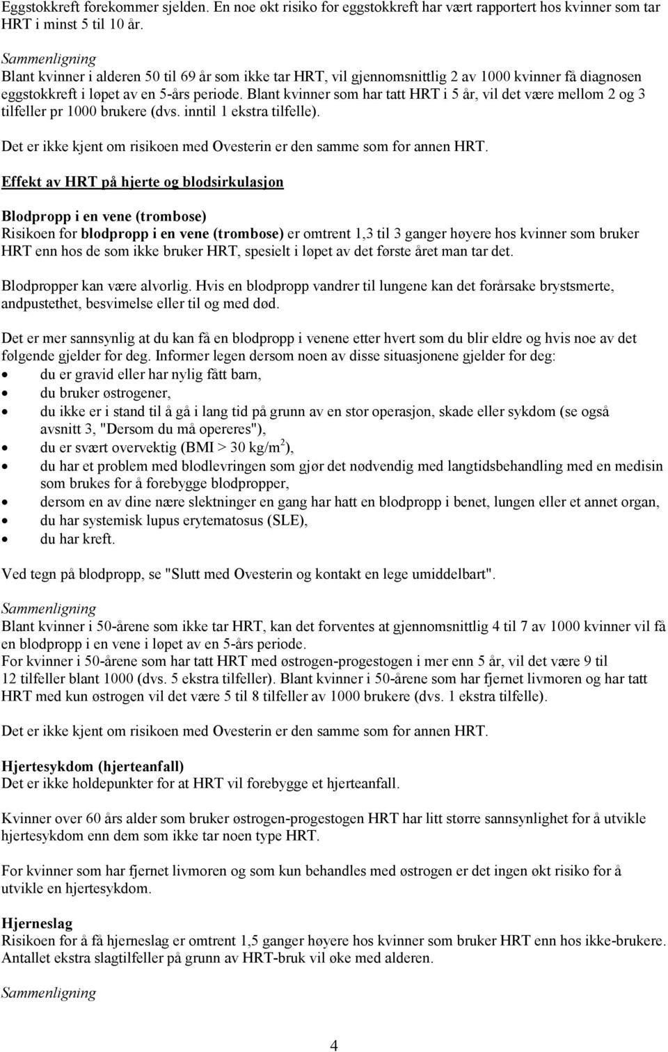 Blant kvinner som har tatt HRT i 5 år, vil det være mellom 2 og 3 tilfeller pr 1000 brukere (dvs. inntil 1 ekstra tilfelle). Det er ikke kjent om risikoen med Ovesterin er den samme som for annen HRT.