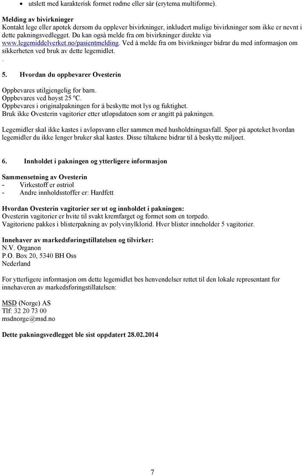 Du kan også melde fra om bivirkninger direkte via www.legemiddelverket.no/pasientmelding. Ved å melde fra om bivirkninger bidrar du med informasjon om sikkerheten ved bruk av dette legemidlet.. 5.