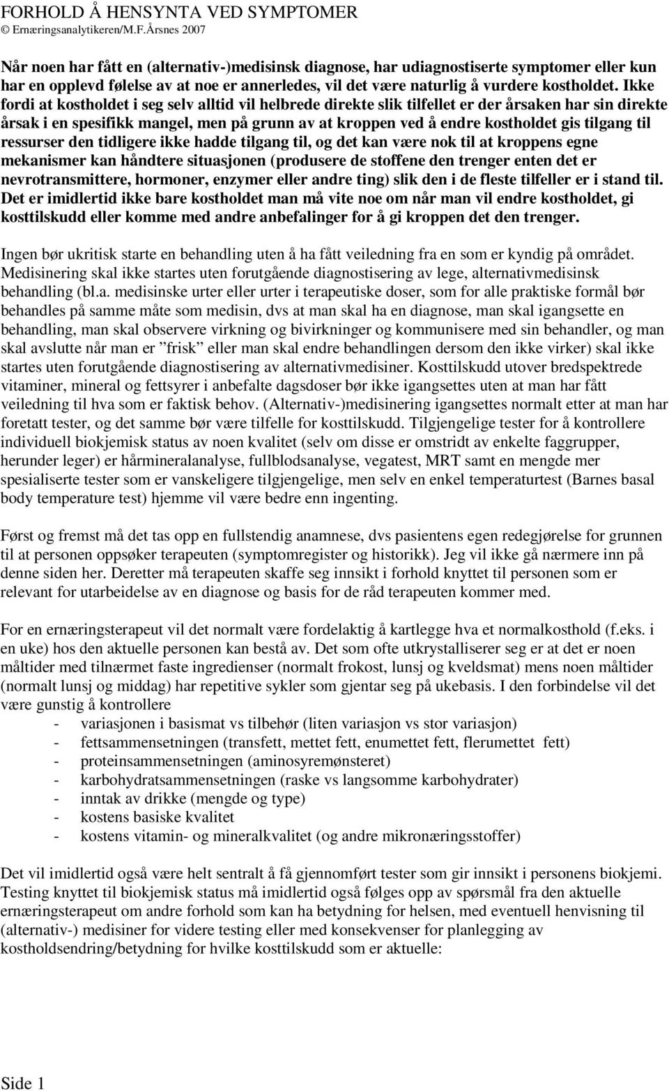 tilgang til ressurser den tidligere ikke hadde tilgang til, og det kan være nok til at kroppens egne mekanismer kan håndtere situasjonen (produsere de stoffene den trenger enten det er