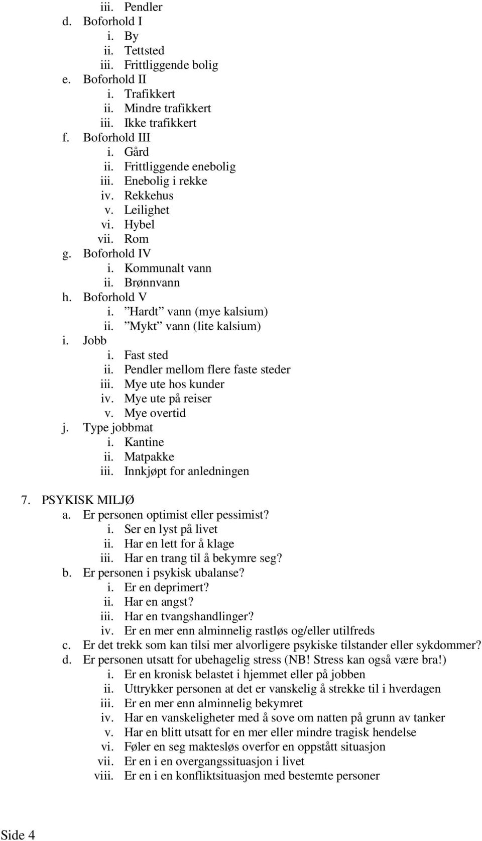 Mykt vann (lite kalsium) i. Jobb i. Fast sted ii. Pendler mellom flere faste steder iii. Mye ute hos kunder iv. Mye ute på reiser v. Mye overtid j. Type jobbmat i. Kantine ii. Matpakke iii.