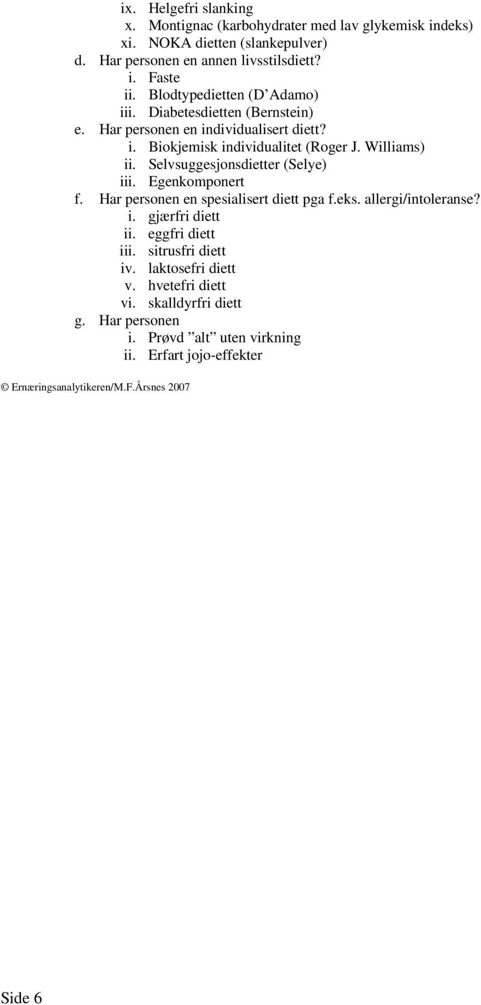 Selvsuggesjonsdietter (Selye) iii. Egenkomponert f. Har personen en spesialisert diett pga f.eks. allergi/intoleranse? i. gjærfri diett ii. eggfri diett iii.