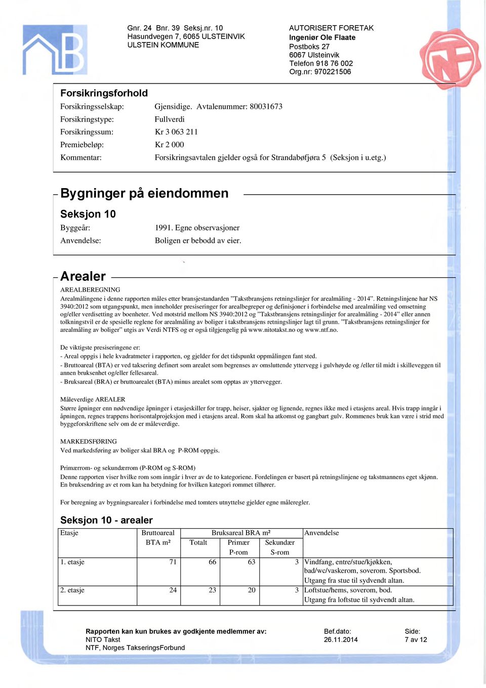 ) Bygninger på eiendommen Seksjon 10 Byggeår: 1991. Egne observasjoner Anvendelse: Boligen er bebodd av eier.