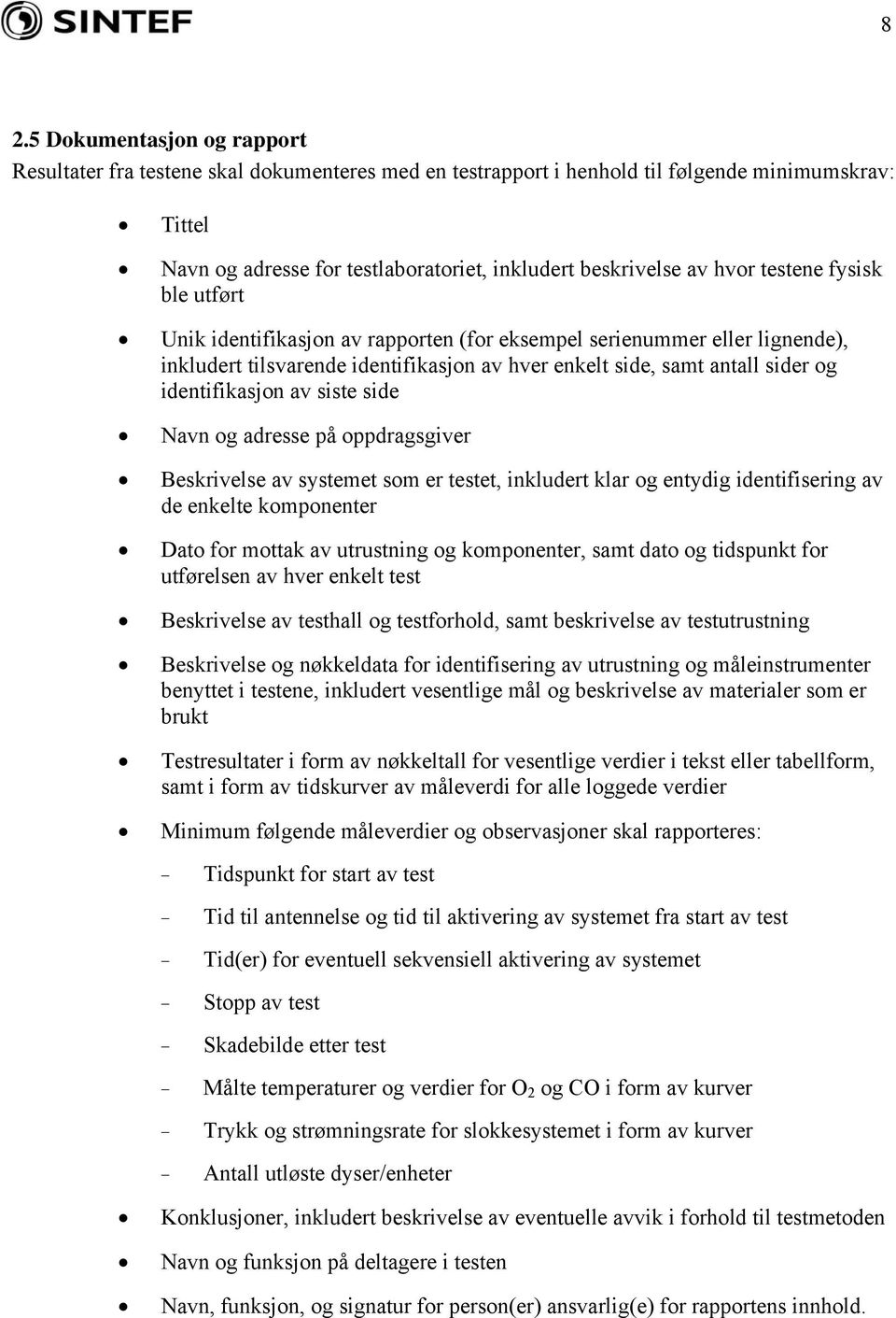 identifikasjon av siste side Navn og adresse på oppdragsgiver Beskrivelse av systemet som er testet, inkludert klar og entydig identifisering av de enkelte komponenter Dato for mottak av utrustning