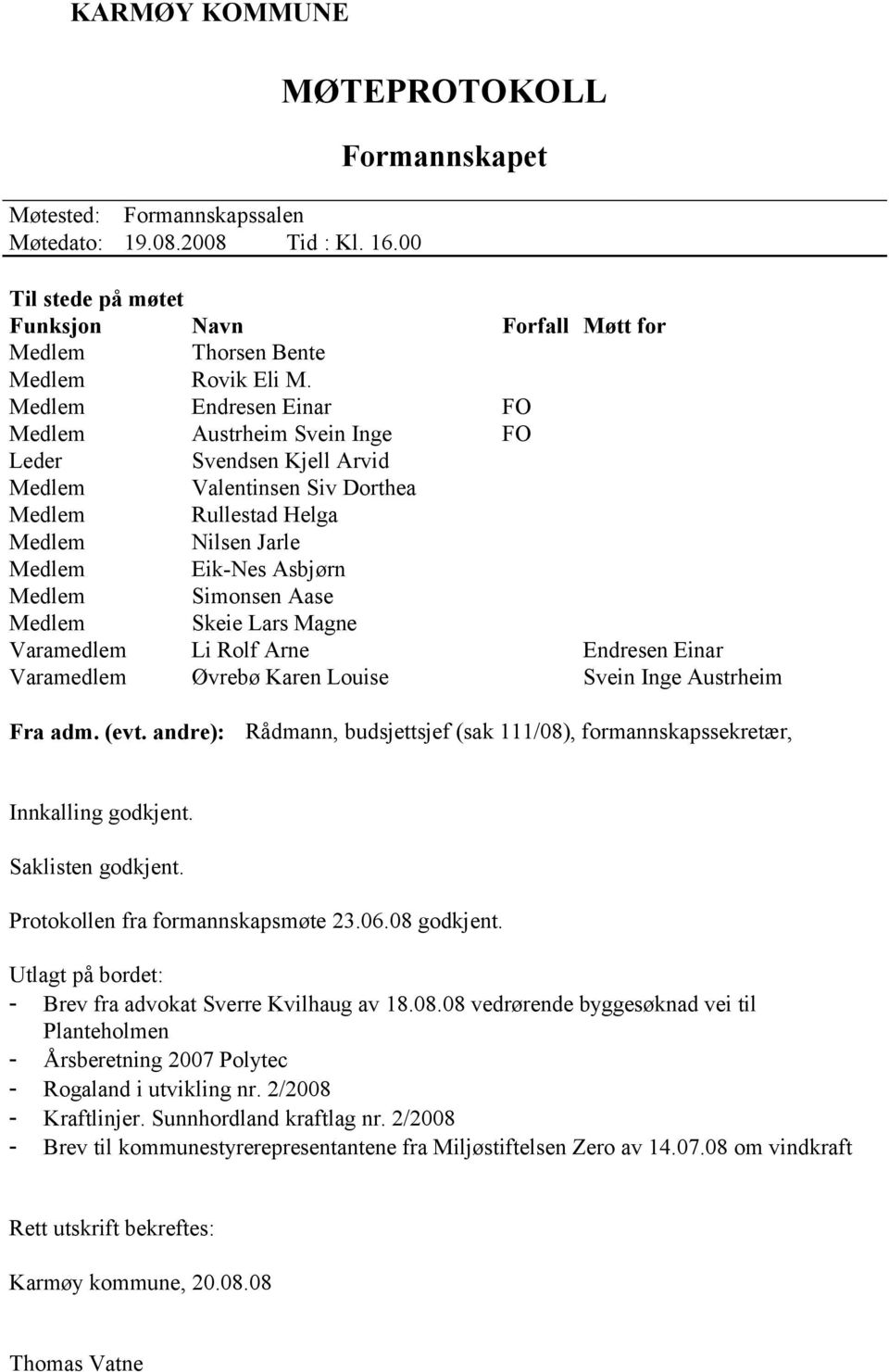 Aase Medlem Skeie Lars Magne Varamedlem Li Rolf Arne Endresen Einar Varamedlem Øvrebø Karen Louise Svein Inge Austrheim Fra adm. (evt.