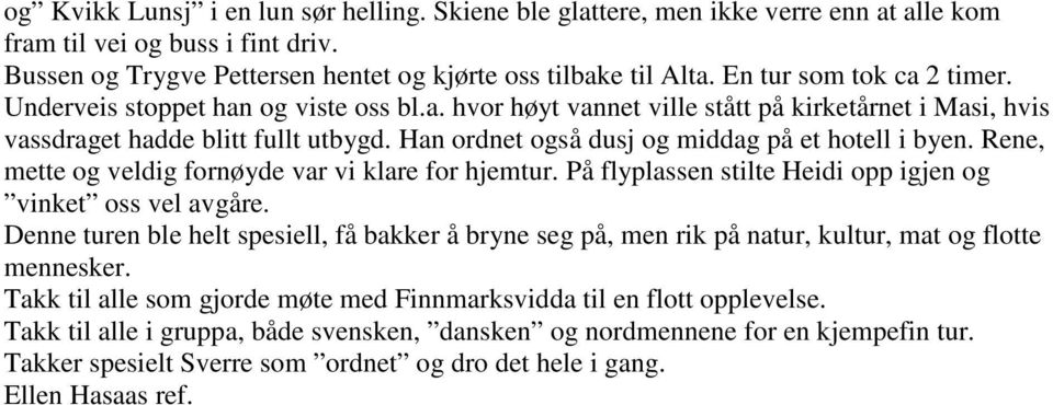 Han ordnet også dusj og middag på et hotell i byen. Rene, mette og veldig fornøyde var vi klare for hjemtur. På flyplassen stilte Heidi opp igjen og vinket oss vel avgåre.