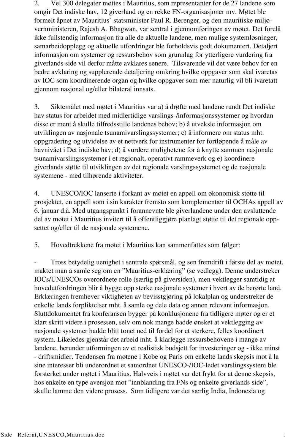 Det forelå ikke fullstendig informasjon fra alle de aktuelle landene, men mulige systemløsninger, samarbeidopplegg og aktuelle utfordringer ble forholdsvis godt dokumentert.