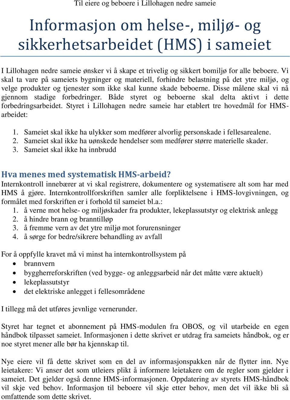 Disse målene skal vi nå gjennom stadige forbedringer. Både styret og beboerne skal delta aktivt i dette forbedringsarbeidet. i Lillohagen nedre sameie har etablert tre hovedmål for HMSarbeidet: 1.