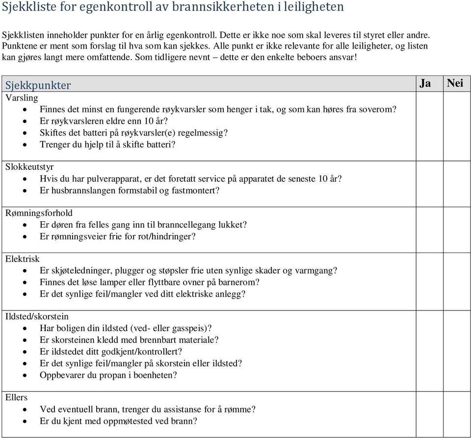 Som tidligere nevnt dette er den enkelte beboers ansvar! Sjekkpunkter Ja Nei Varsling Finnes det minst en fungerende røykvarsler som henger i tak, og som kan høres fra soverom?