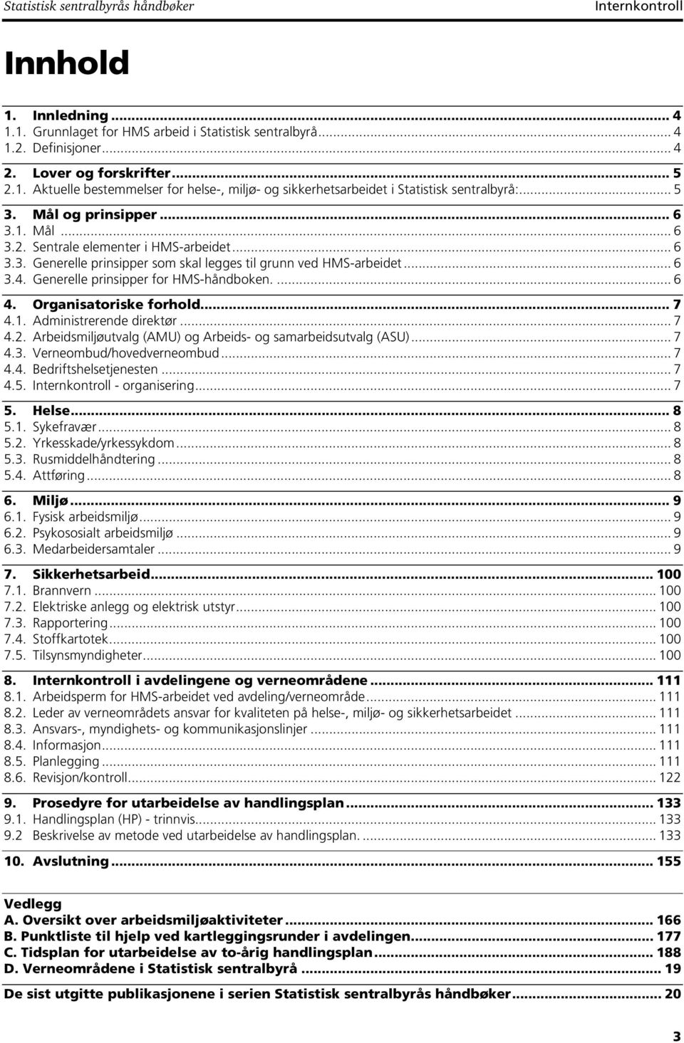 Generelle prinsipper for HMS-håndboken.... 6 4. Organisatoriske forhold... 7 4.1. Administrerende direktør... 7 4.2. Arbeidsmiljøutvalg (AMU) og Arbeids- og samarbeidsutvalg (ASU)... 7 4.3.