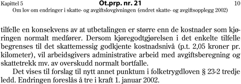 Dersom kjøregodtgjørelsen i det enkelte tilfelle begrenses til det skattemessig godkjente kostnadsnivå (p.t. 2,05 kroner pr.