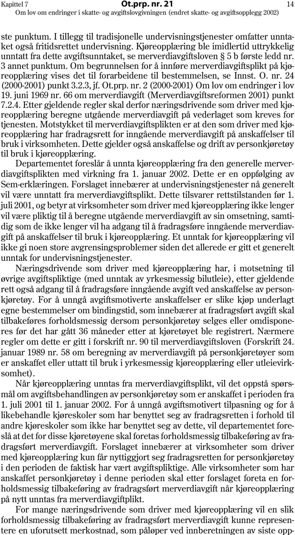 Om begrunnelsen for å innføre merverdiavgiftsplikt på kjøreopplæring vises det til forarbeidene til bestemmelsen, se Innst. O. nr. 24 (2000-2001) punkt 3.2.3, jf. Ot.prp. nr. 2 (2000-2001) Om lov om endringer i lov 19.