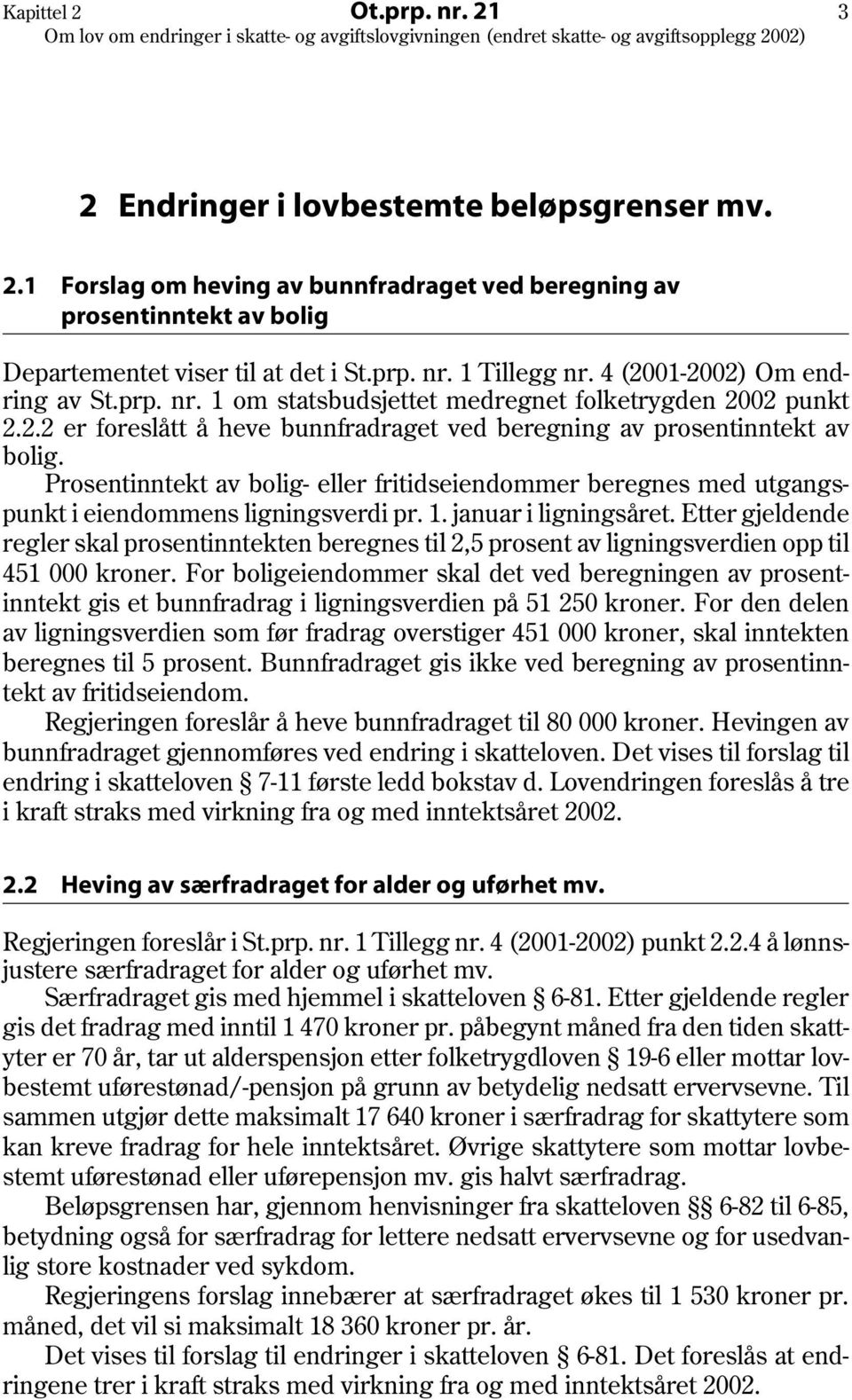 Prosentinntekt av bolig- eller fritidseiendommer beregnes med utgangspunkt i eiendommens ligningsverdi pr. 1. januar i ligningsåret.