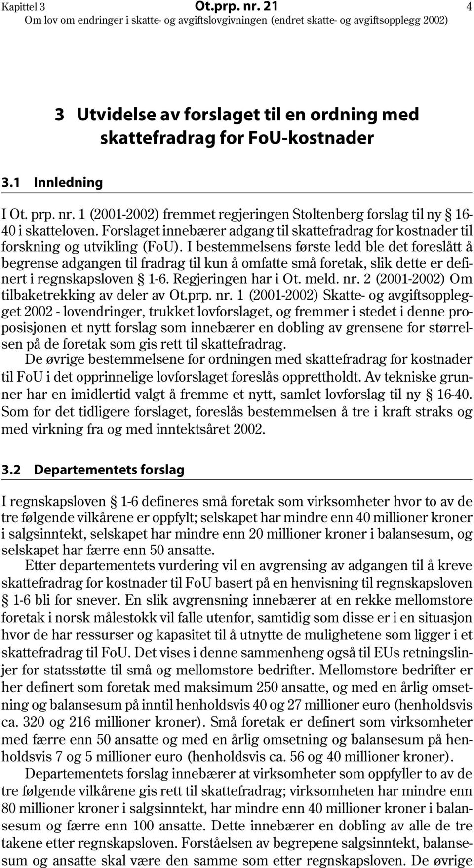 I bestemmelsens første ledd ble det foreslått å begrense adgangen til fradrag til kun å omfatte små foretak, slik dette er definert i regnskapsloven 1-6. Regjeringen har i Ot. meld. nr.