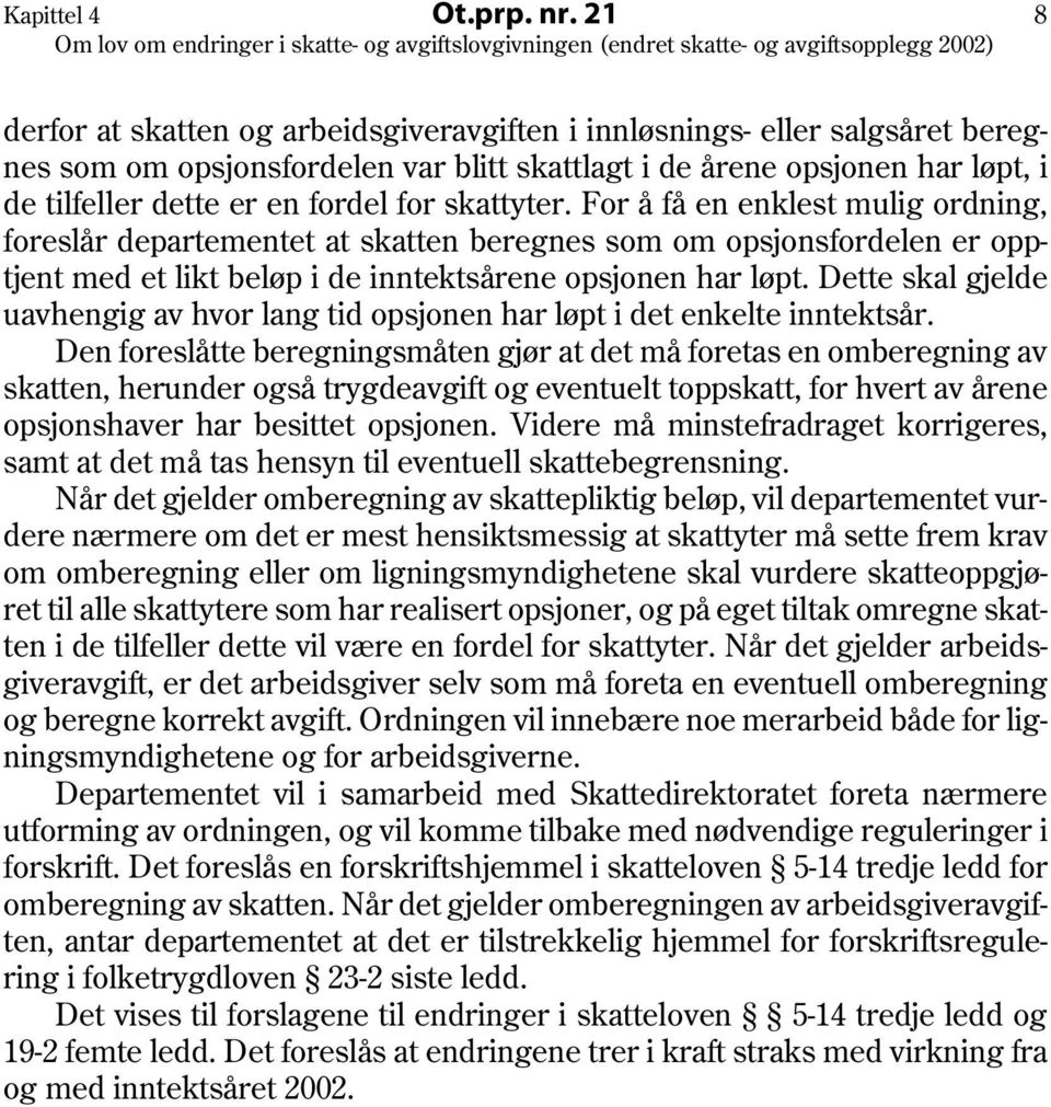 skattyter. For å få en enklest mulig ordning, foreslår departementet at skatten beregnes som om opsjonsfordelen er opptjent med et likt beløp i de inntektsårene opsjonen har løpt.