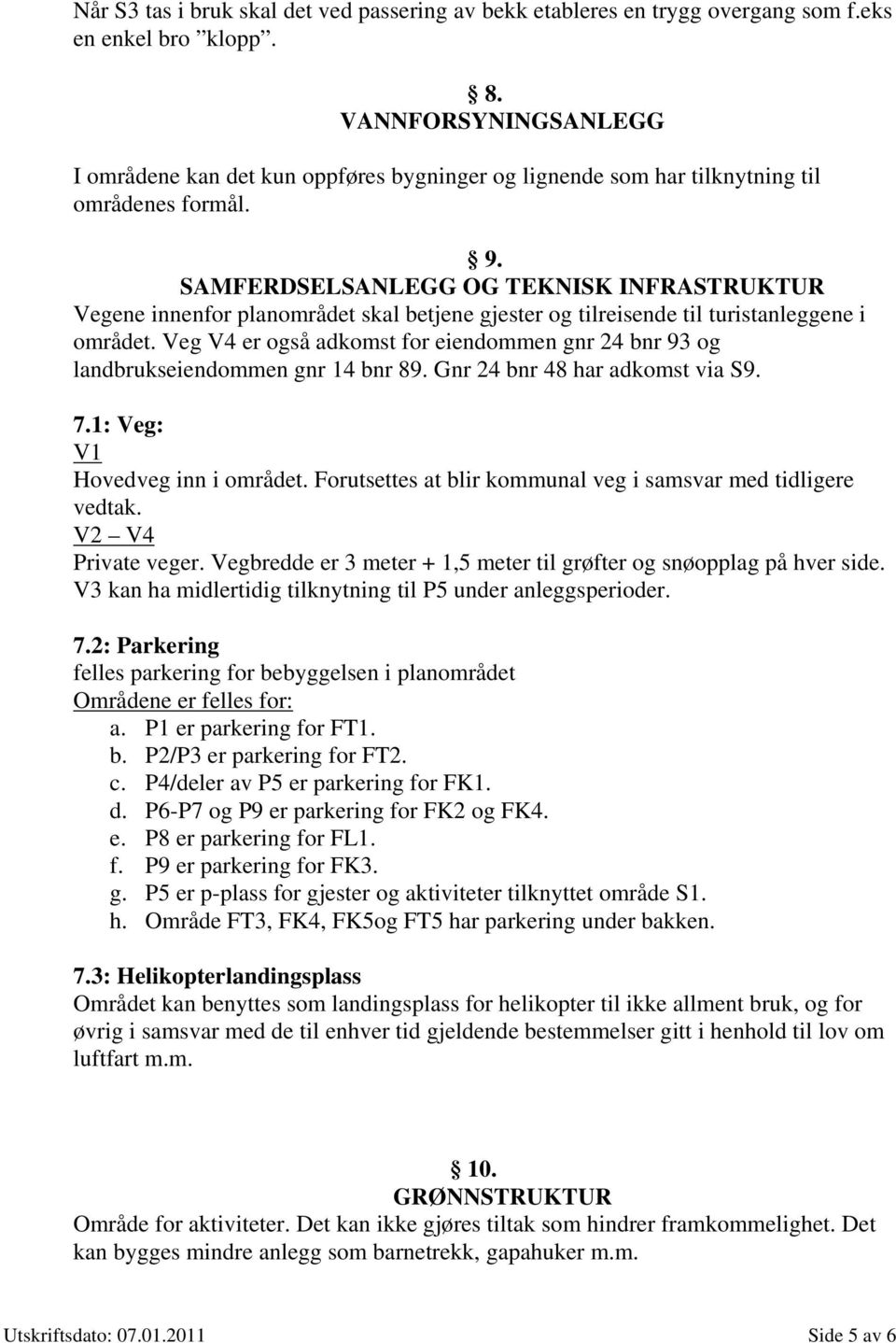 SAMFERDSELSANLEGG OG TEKNISK INFRASTRUKTUR Vegene innenfor planområdet skal betjene gjester og tilreisende til turistanleggene i området.