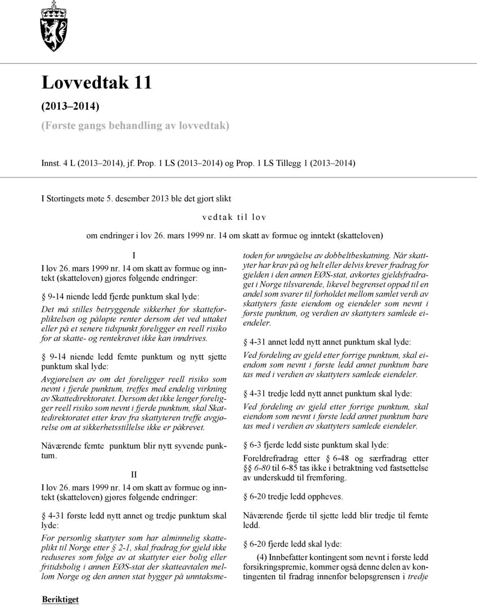 14 om skatt av formue og inntekt (skatteloven) I 9-14 niende ledd fjerde punktum skal lyde: Det må stilles betryggende sikkerhet for skatteforpliktelsen og påløpte renter dersom det ved uttaket eller