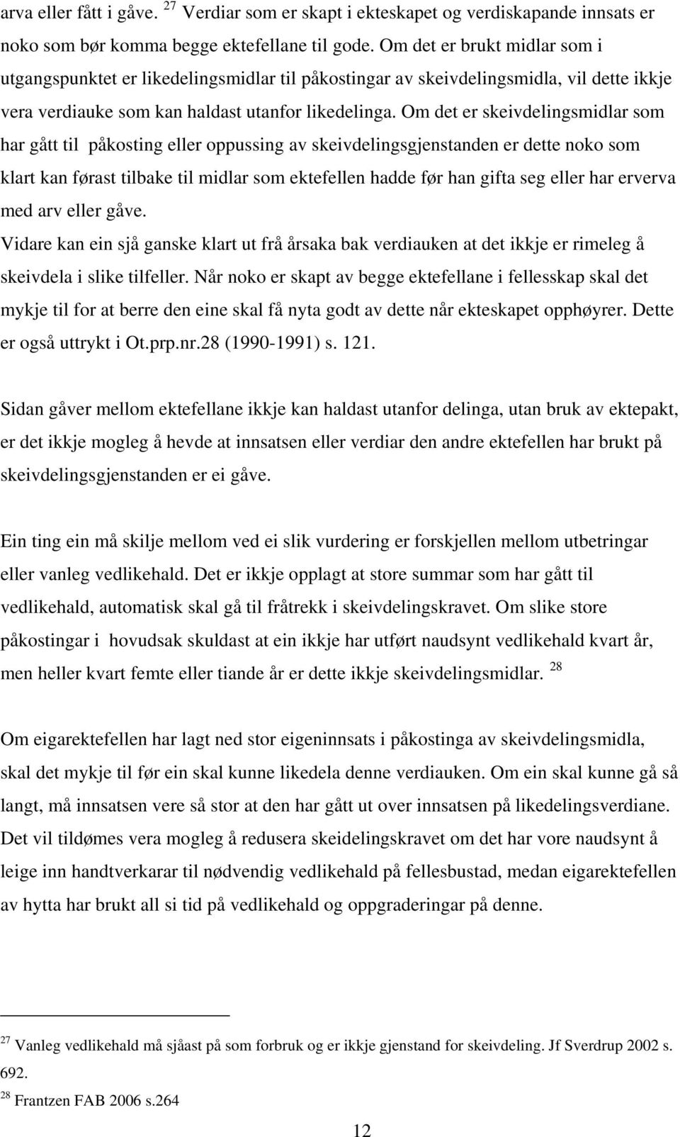 Om det er skeivdelingsmidlar som har gått til påkosting eller oppussing av skeivdelingsgjenstanden er dette noko som klart kan førast tilbake til midlar som ektefellen hadde før han gifta seg eller