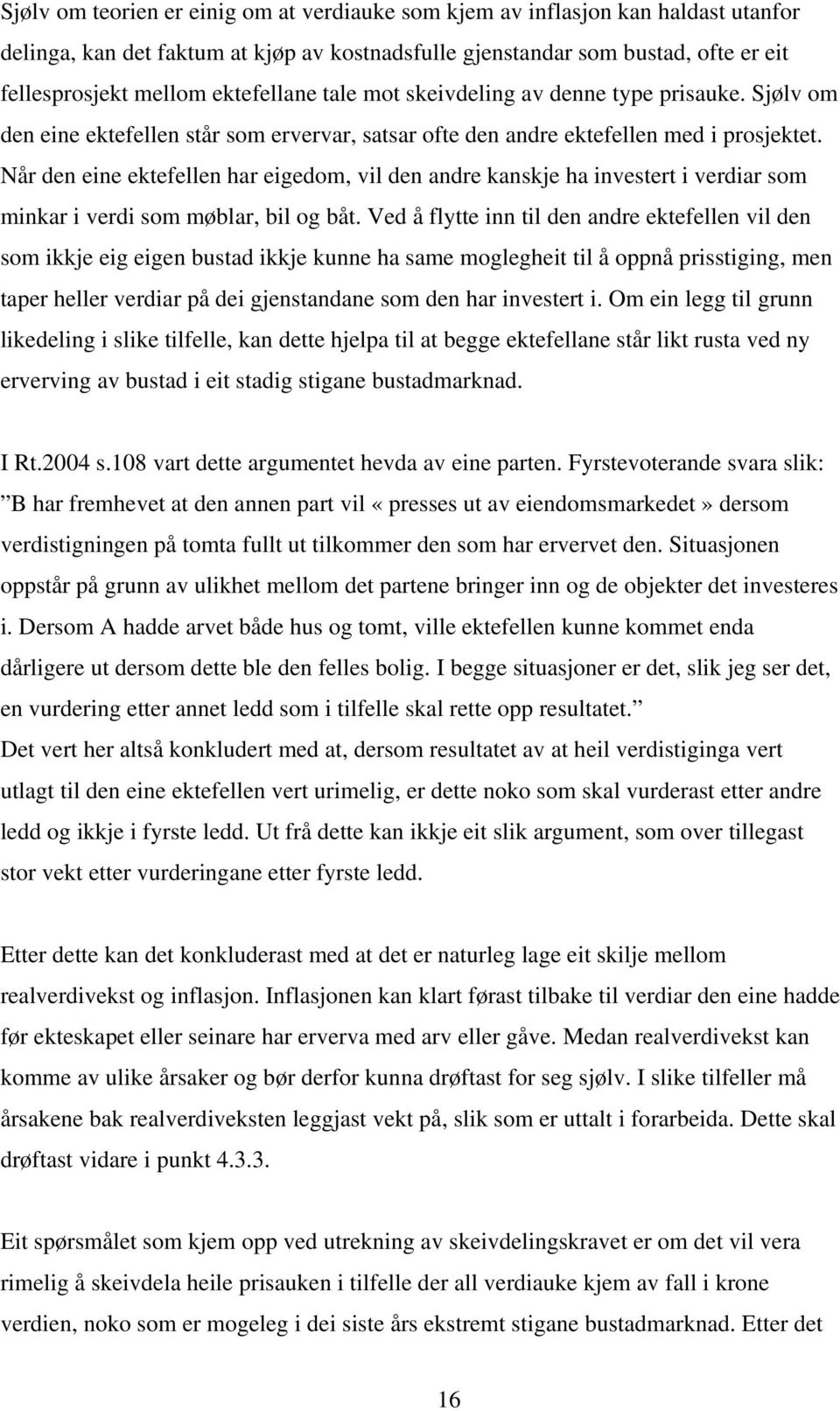 Når den eine ektefellen har eigedom, vil den andre kanskje ha investert i verdiar som minkar i verdi som møblar, bil og båt.