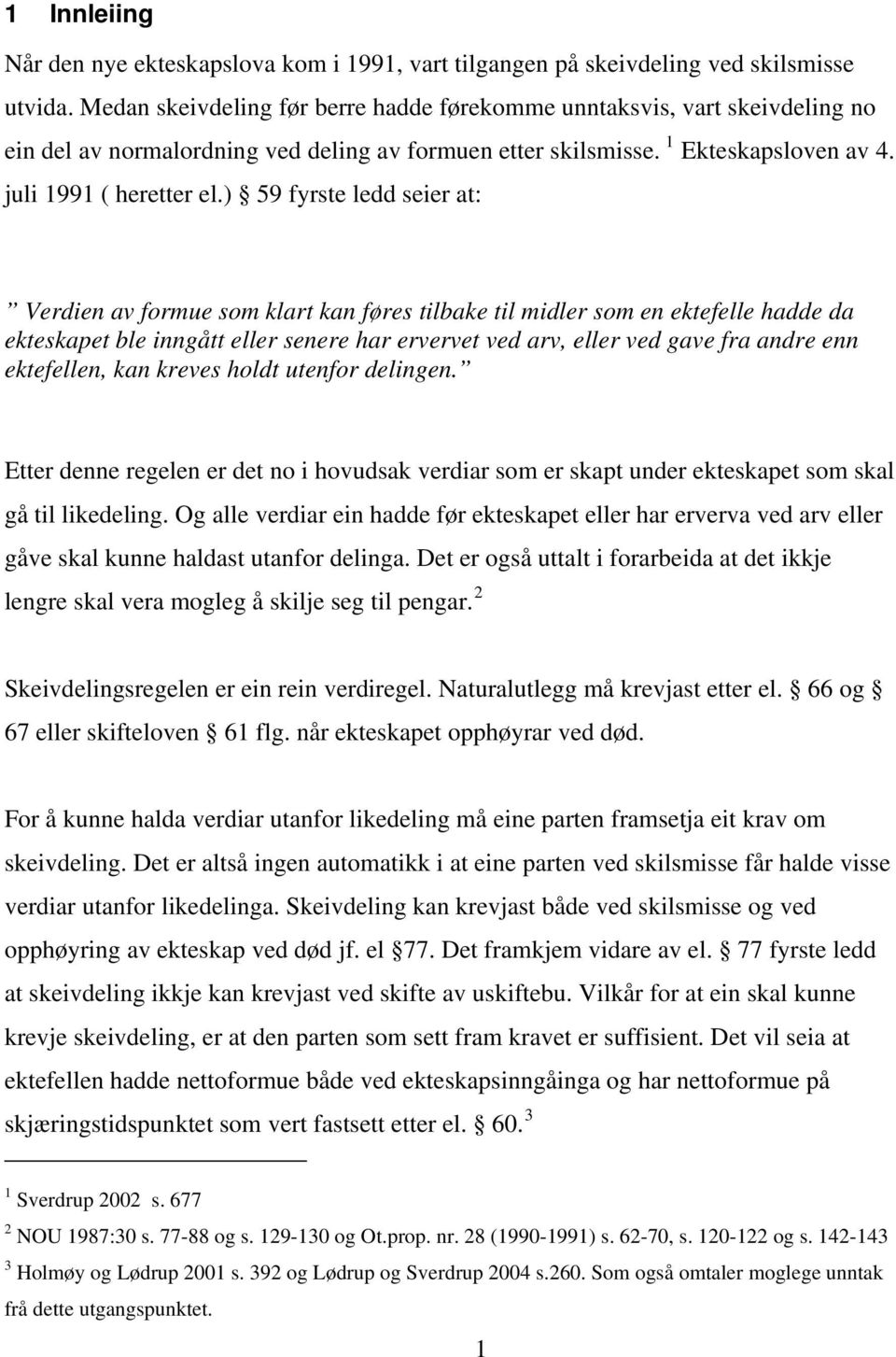 ) 59 fyrste ledd seier at: Verdien av formue som klart kan føres tilbake til midler som en ektefelle hadde da ekteskapet ble inngått eller senere har ervervet ved arv, eller ved gave fra andre enn