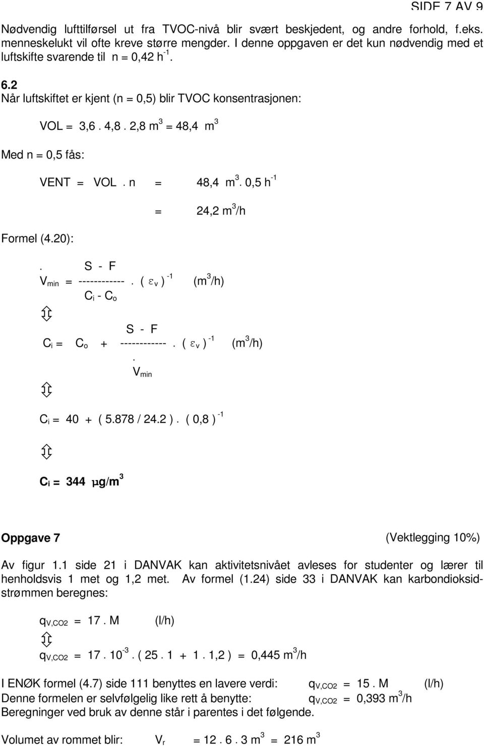 2 Når luftskiftet er kjent (n = 0,5) blir TVOC konsentrasjonen: VOL = 3,6 4,8 2,8 m 3 = 48,4 m 3 Med n = 0,5 fås: Formel (4.