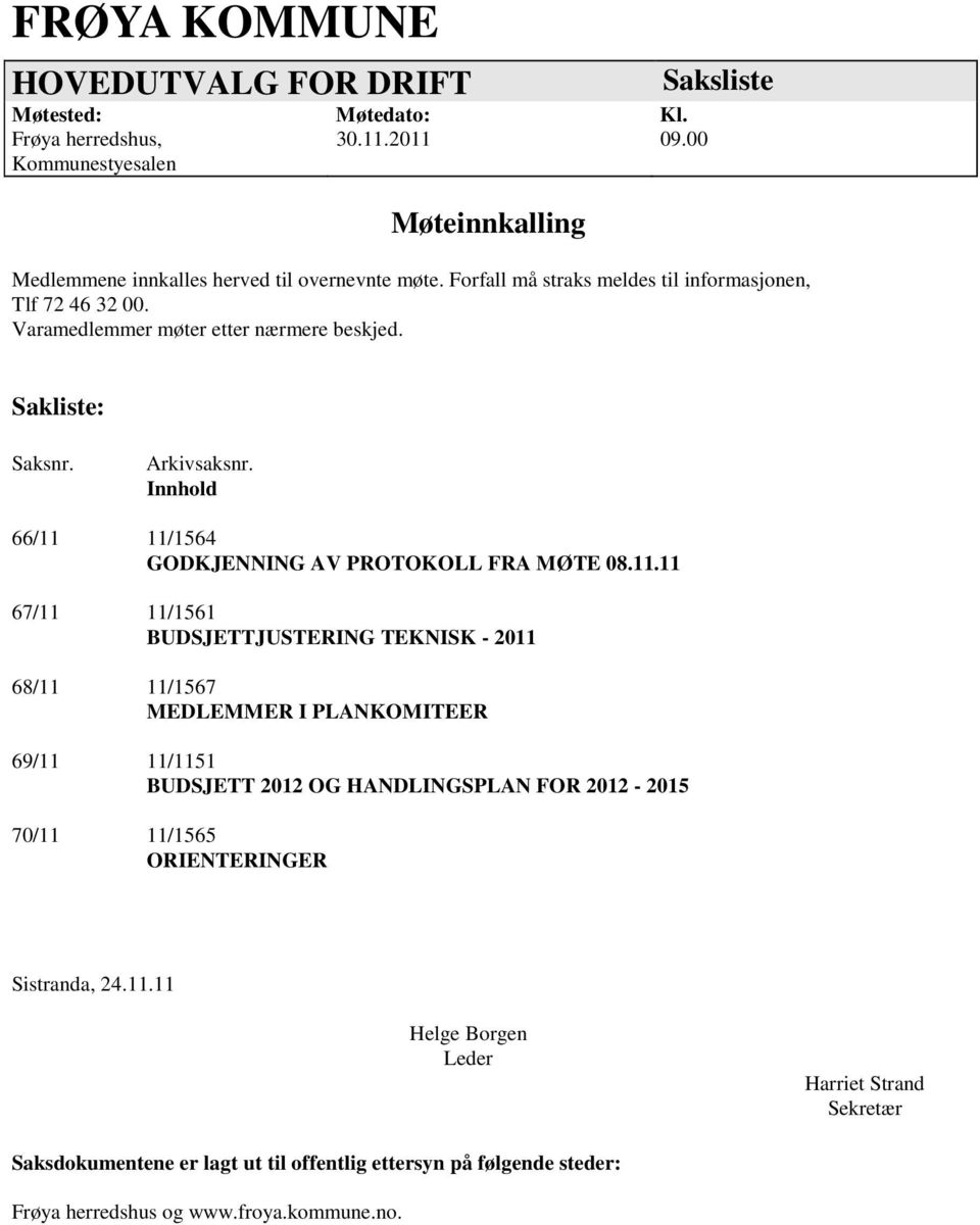 Varamedlemmer møter etter nærmere beskjed. Sakliste: Saksnr. Arkivsaksnr. Innhold 66/11 