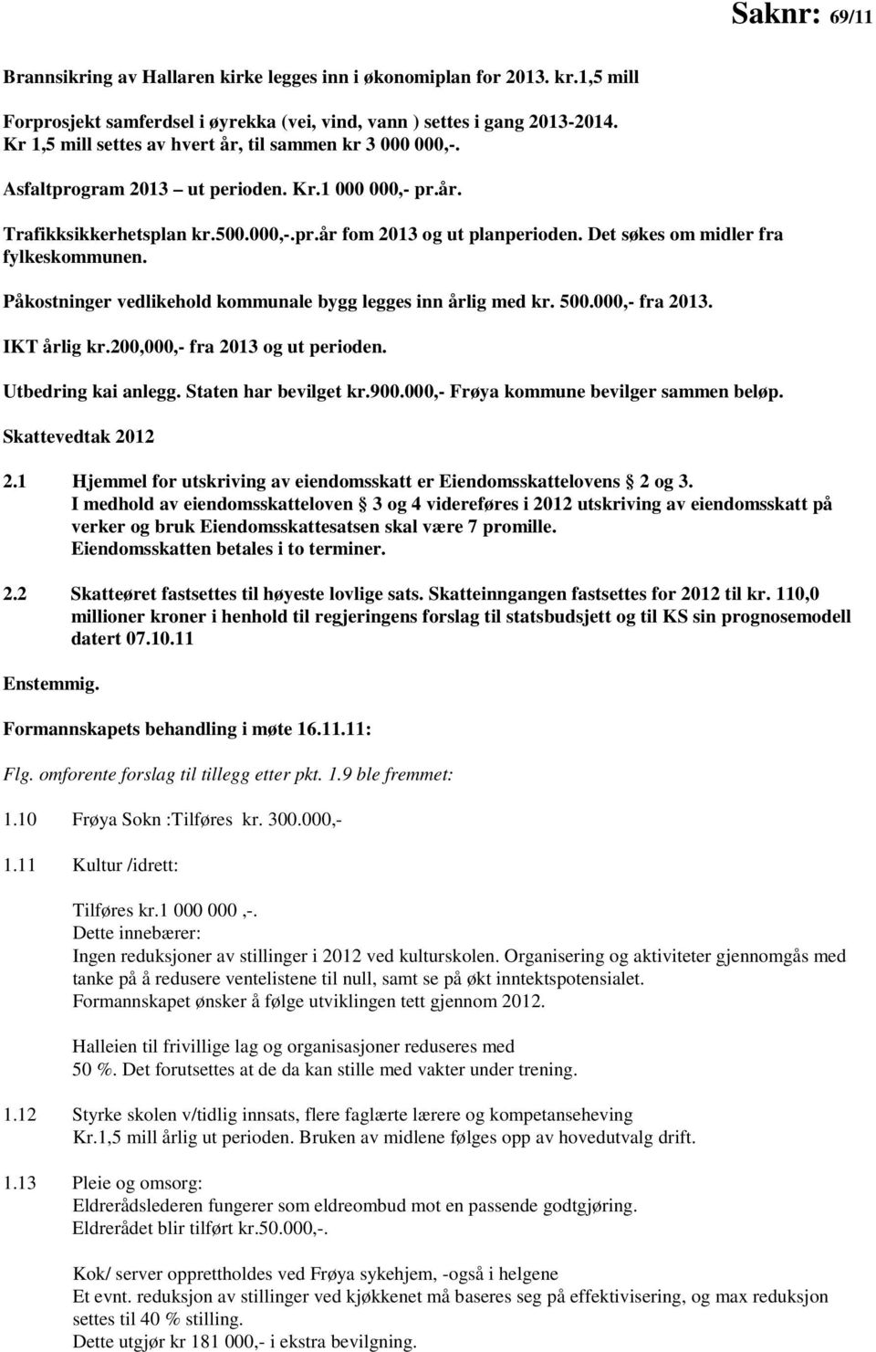 Det søkes om midler fra fylkeskommunen. Påkostninger vedlikehold kommunale bygg legges inn årlig med kr. 500.000,- fra 2013. IKT årlig kr.200,000,- fra 2013 og ut perioden. Utbedring kai anlegg.