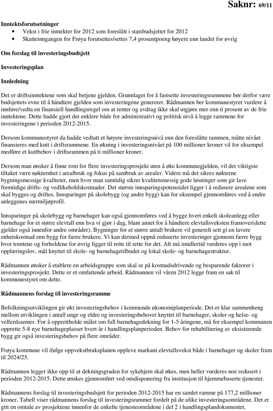 Grunnlaget for å fastsette investeringsrammene bør derfor være budsjettets evne til å håndtere gjelden som investeringene genererer.