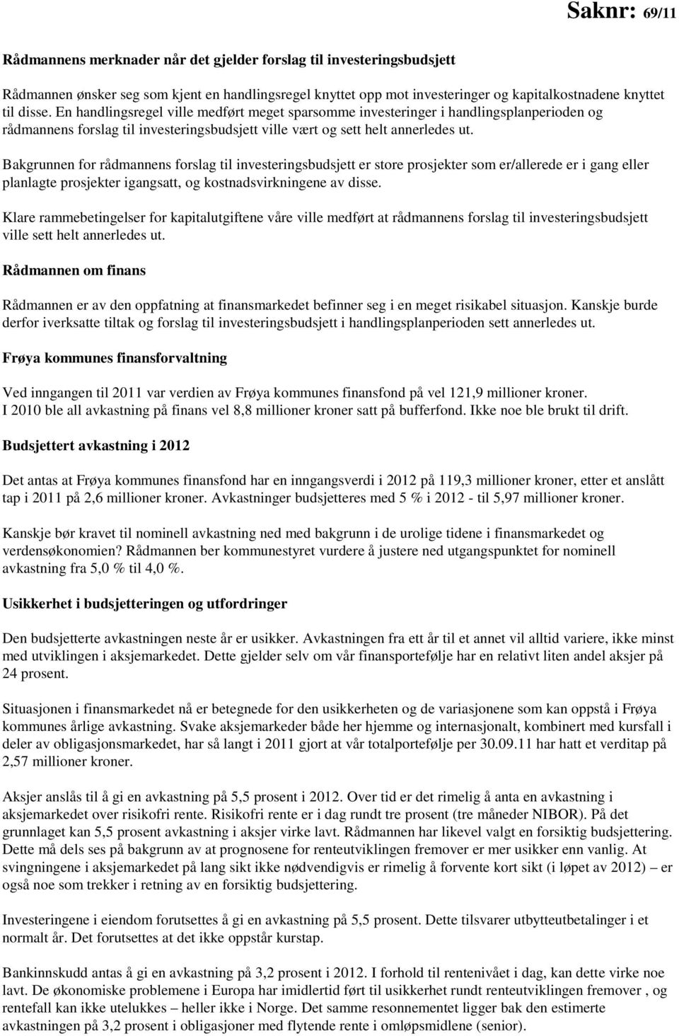 Bakgrunnen for rådmannens forslag til investeringsbudsjett er store prosjekter som er/allerede er i gang eller planlagte prosjekter igangsatt, og kostnadsvirkningene av disse.