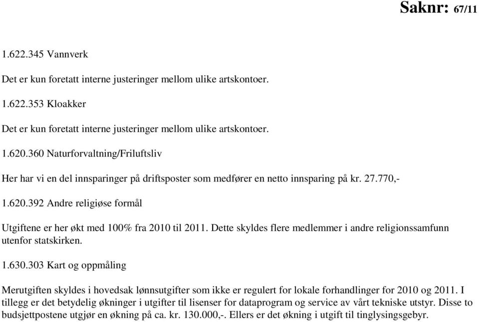 392 Andre religiøse formål Utgiftene er her økt med 100% fra 2010 til 2011. Dette skyldes flere medlemmer i andre religionssamfunn utenfor statskirken. 1.630.