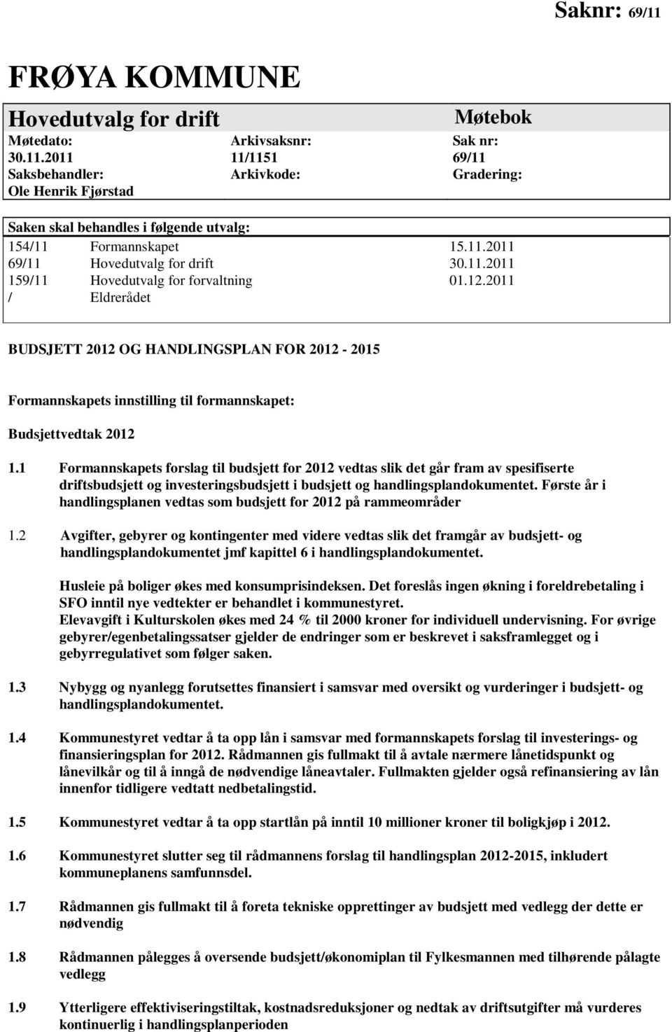 11.2011 159/11 Hovedutvalg for forvaltning 01.12.2011 / Eldrerådet BUDSJETT 2012 OG HANDLINGSPLAN FOR 2012-2015 Formannskapets innstilling til formannskapet: Budsjettvedtak 2012 1.