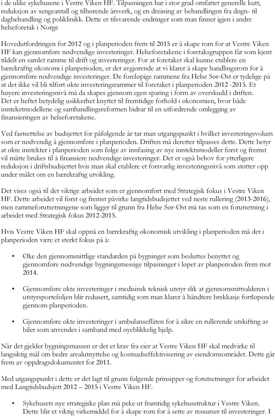 Dette er tilsvarende endringer som man finner igjen i andre helseforetak i Norge Hovedutfordringen for 2012 og i planperioden frem til 2015 er å skape rom for at Vestre Viken HF kan gjennomføre